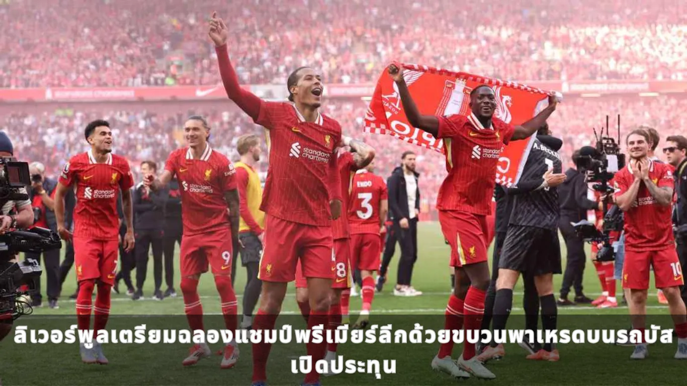 ลิเวอร์พูลเตรียมฉลองแชมป์พรีเมียร์ลีกด้วยขบวนพาเหรดบนรถบัสเปิดประทุน